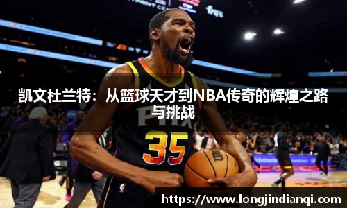 凯文杜兰特：从篮球天才到NBA传奇的辉煌之路与挑战