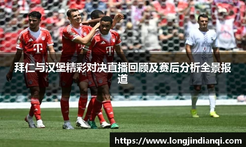 拜仁与汉堡精彩对决直播回顾及赛后分析全景报道