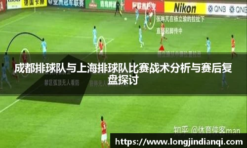 成都排球队与上海排球队比赛战术分析与赛后复盘探讨