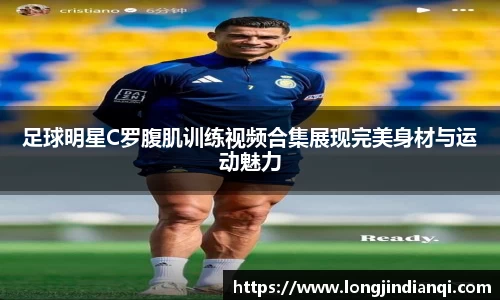 足球明星C罗腹肌训练视频合集展现完美身材与运动魅力